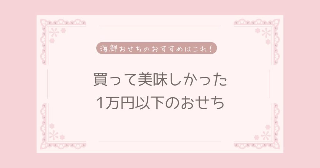 買って美味しかったおせちを紹介！1万円以下で手に入る海鮮おせち！